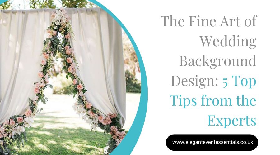 The Fine Art of Wedding Background Design 5 Top Tips from the Experts