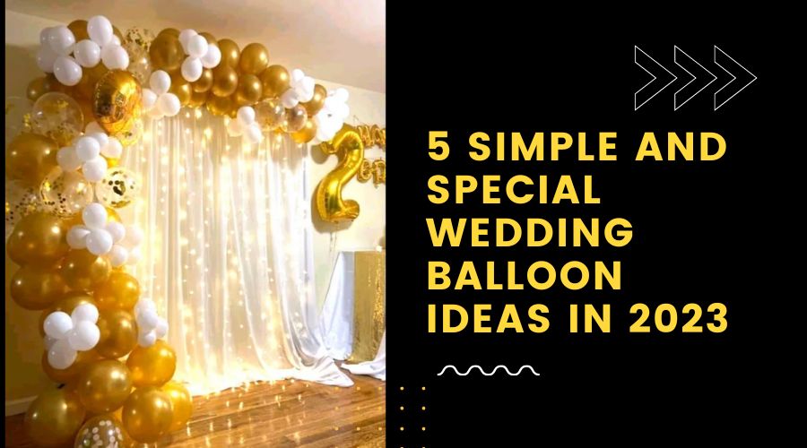 5 Simple and Special Wedding Balloon Ideas in 2023